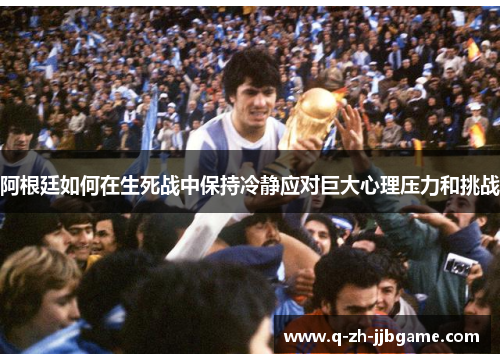 阿根廷如何在生死战中保持冷静应对巨大心理压力和挑战