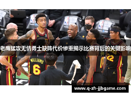 老鹰猛攻无情勇士缺阵代价惨重揭示比赛背后的关键影响