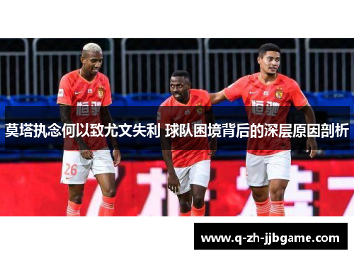 莫塔执念何以致尤文失利 球队困境背后的深层原因剖析